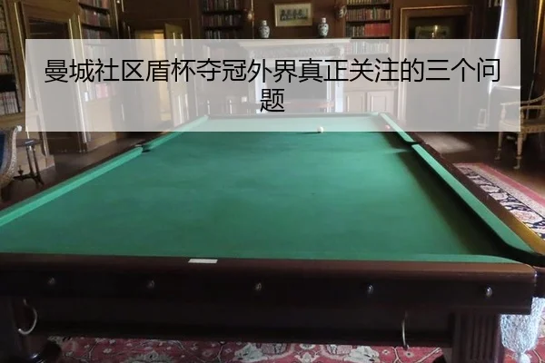 曼城社区盾杯夺冠外界真正关注的三个问题
